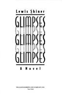 Lewis Shiner: Glimpses (Hardcover, 1993, William Morrow & Co)