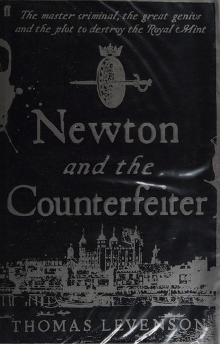 Thomas Levenson, Thomas Levenson: Newton and the counterfeiter : the unknown detective career of the world's greatest scientist (2010, Faber)