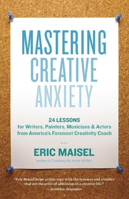 Eric Maisel: Mastering creative anxiety (2011, New World Library)