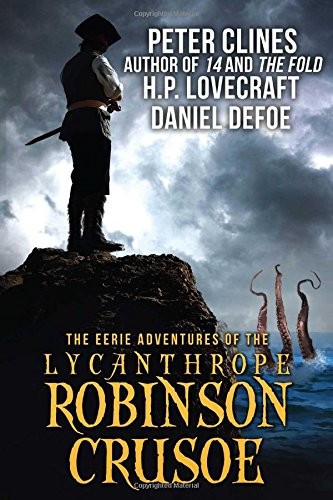 H. P. Lovecraft, Peter Clines, Daniel Defoe: The Eerie Adventures of the Lycanthrope Robinson Crusoe (Paperback, 2016, Permuted Press)