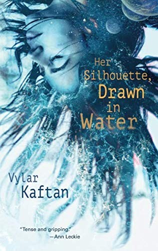 Vylar Kaftan: Her Silhouette, Drawn in Water (2019, Tor.com)