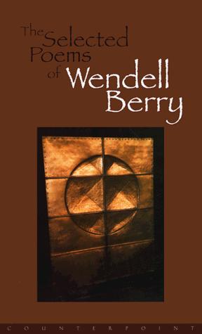 Wendell Berry: The selected poems of Wendell Berry. (1998, Counterpoint)