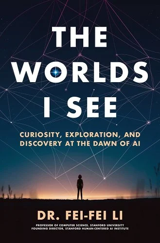 Fei-Fei Li: The Worlds I See (2023, Flatiron Books)