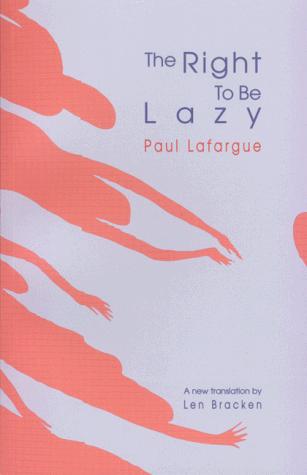 Paul Lafargue: The Right to Be Lazy (1999, Fifth Season Press)