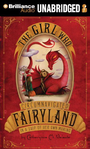 Catherynne M. Valente (duplicate), Catherynne Valente: The Girl Who Circumnavigated Fairyland in a Ship of Her Own Making (AudiobookFormat, 2012, Brilliance Audio)