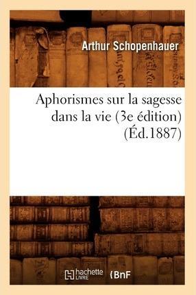 Arthur Schopenhauer: Aphorismes Sur La Sagesse Dans La Vie (French language, 2012)