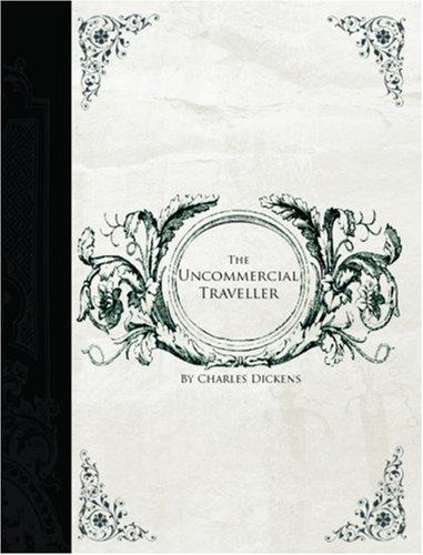 Charles Dickens: The Uncommercial Traveller (Large Print Edition) (Paperback, 2006, BiblioBazaar)