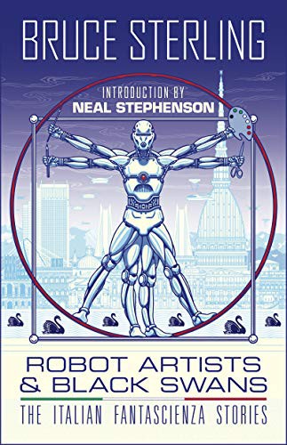 Neal Stephenson, Bruce Sterling, Dario Tonani, John Coulthart, Bruno Argento: Robot Artists & Black Swans (Hardcover, 2021, Tachyon Publications)