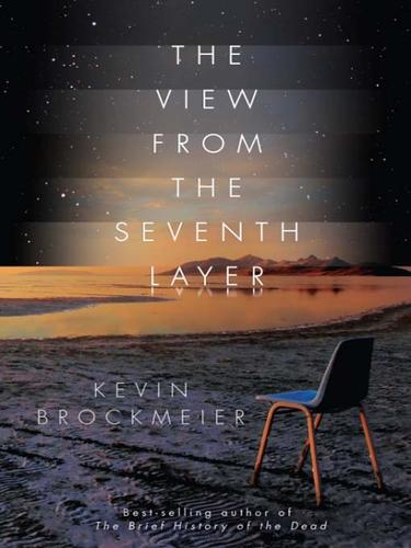 Kevin Brockmeier: The View from the Seventh Layer (EBook, 2008, Knopf Doubleday Publishing Group)