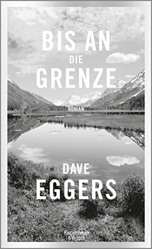 Dave Eggers: Bis an die Grenze (Hardcover, 2017, Kiepenheuer & Witsch GmbH)