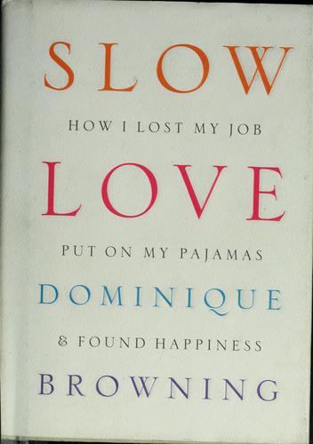 Dominique Browning: Slow love (2010, Atlas & Co., Distributed to the trade by W.W. Norton)