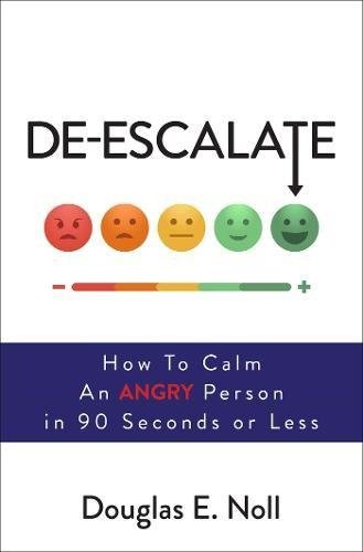 Douglas E. Noll: De-Escalate: How to Calm an Angry Person in 90 Seconds or Less (2017, Atria Books/Beyond Words)