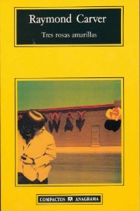 Raymond Carver: Tres rosas amarillas (Spanish language, 1995)