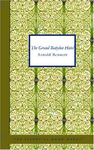 Arnold Bennett: The Grand Babylon Hotel (Paperback, 2007, BiblioBazaar)