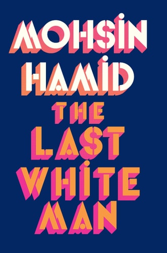 Mohsin Hamid: Last White Man (2022, Penguin Books, Limited)