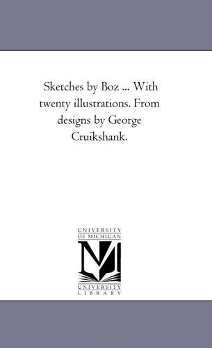 Michigan Historical Reprint Series: Sketches by Boz ... With twenty illustrations. From designs by George Cruikshank. (Paperback, 2005, Scholarly Publishing Office, University of Michigan Library)