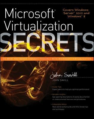 John Savill: Microsoft Virtualization Secrets Do What You Never Thought Possible With Microsoft Virtualization (2012, John Wiley & Sons)