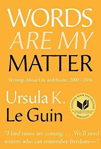 Ursula K. Le Guin: Words Are My Matter (2016, Small Beer Press)