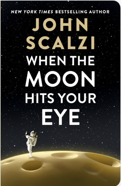 John Scalzi (duplicate): When the Moon Hits Your Eye (Tor Books)