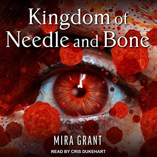 Mira Grant: Kingdom of Needle and Bone (AudiobookFormat, 2019, Tantor Audio)