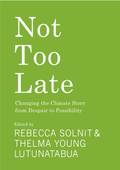 Rebecca Solnit, Thelma Young-Lutunatabua: Not Too Late (2023, Haymarket Books)