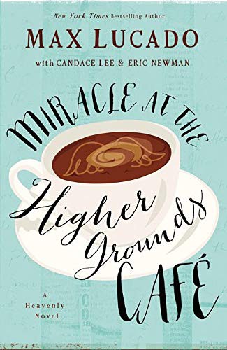Max Lucado, Candace Lee, Eric Newman: Miracle at the Higher Grounds Cafe (Paperback, 2015, Thomas Nelson)