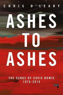 Chris O'leary: Ashes to Ashes : The Songs of David Bowie, 1976-2016 (2019)