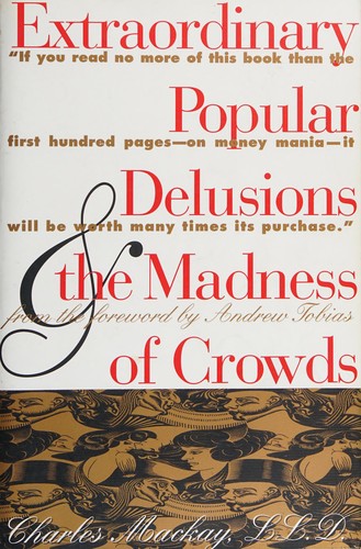 Charles Mackay: Extraordinary popular delusions & the madness of crowds (1980, Three Rivers Press)