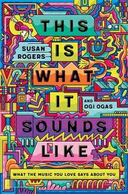 Susan Rogers, Ogi Ogas: This Is What It Sounds Like (Hardcover, 2022, Norton & Company Limited, W. W.)