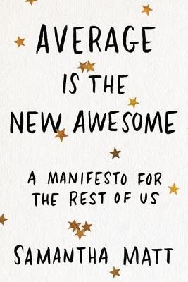 Average is the New Awesome: A Manifesto for the Rest of Us (2020, Seal Press)