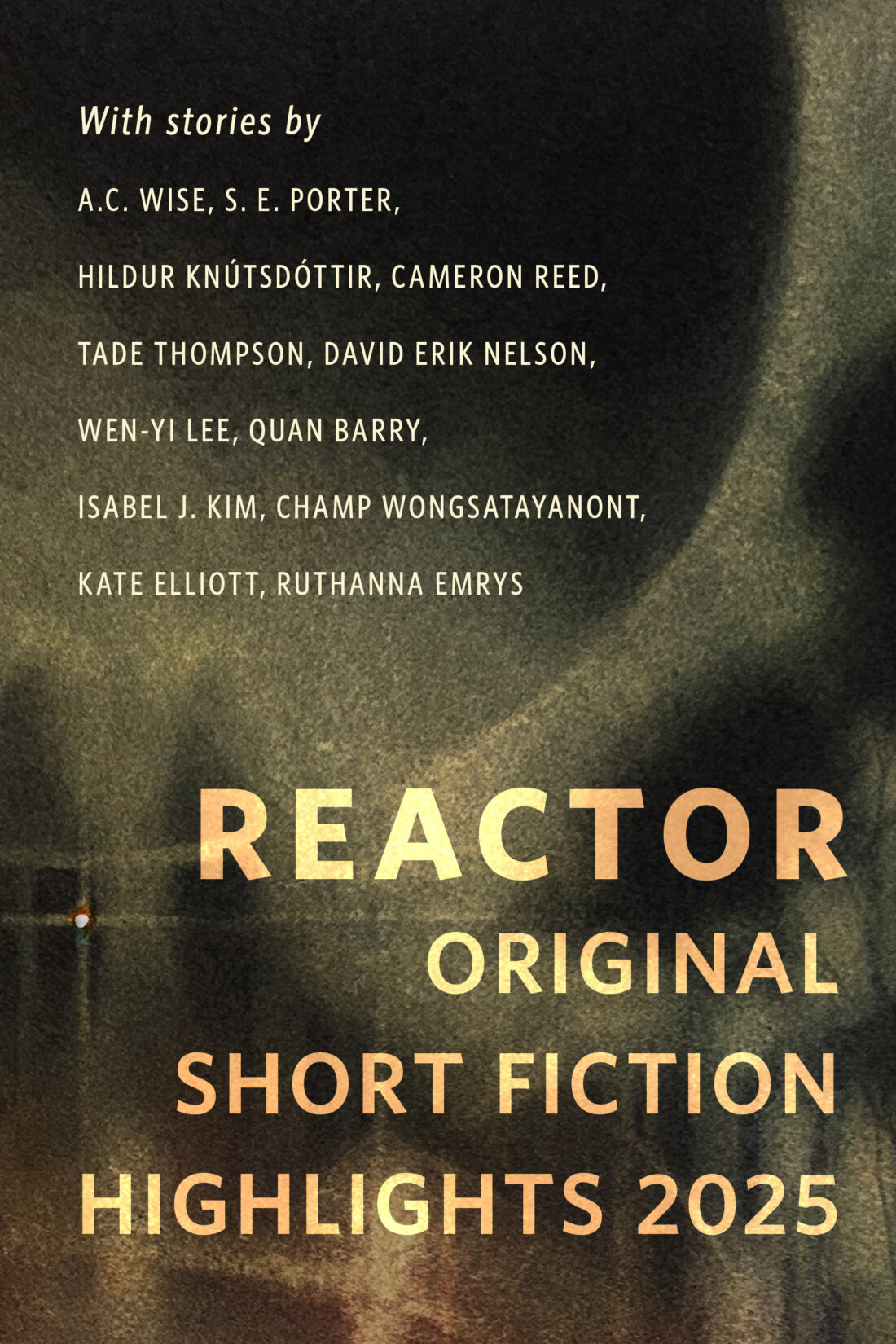 Ruthanna Emrys, Kate Elliott, Quan Barry, Hildur Knútsdóttir, Cameron Reed, David Erik Nelson, Wen-yi Lee, Tade Thompson, Isabel J. Kim, Champ Wongsatayanont: Reactor Original Short Fiction Highlights 2025 (EBook, 2025, Tor)