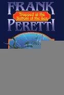 Frank E. Peretti: Trapped at the Bottom of the Sea (Hardcover, 1999, Rebound by Sagebrush)