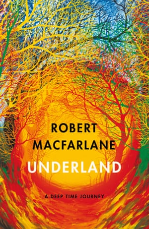 Robert Macfarlane: Underland (2019, Hamish Hamilton)