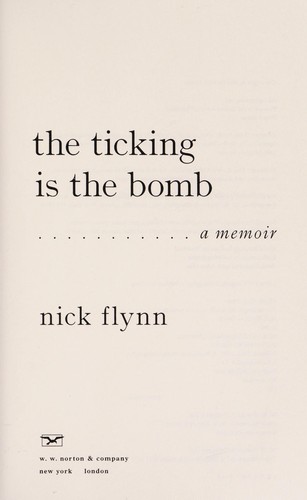 Nick Flynn: The ticking is the bomb (2010, W. W. Norton & Co.)
