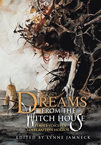 Joyce Carol Oates, Sarah Monette, Elizabeth Bear, Gemma Files, Molly Tanzer, Lois H. Gresh, Storm Constantine, Caitlin R. Kiernan, Nancy Kilpatrick: Dreams from the Witch House: Female Voices of Lovecraftian Horror (2016, Dark Regions Press)