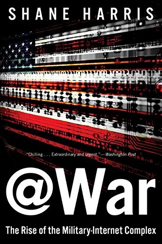 Shane Harris: @War: The Rise of the Military-Internet Complex (2014, Mariner Books)