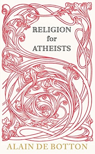 Alain de Botton: Religion for Atheists: A Non-Believer's Guide to the Uses of Religion (2012)