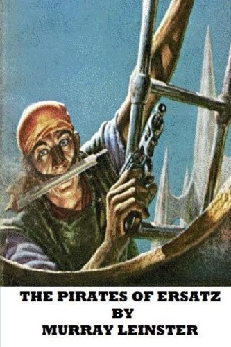 Murray Leinster: The Pirates of Ersatz (Paperback, 2013, CreateSpace Independent Publishing Platform)
