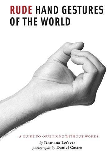 Romana Lefevre: Rude Hand Gestures of the World: A Guide to Offending without Words (2011)
