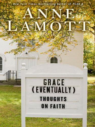 Anne Lamott, Anne Lamott: Grace (Eventually) (EBook, 2008, Penguin Group USA, Inc.)