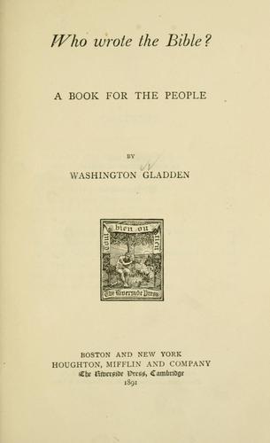 Washington Gladden: Who wrote the Bible? (1891, Houghton, Mifflin)