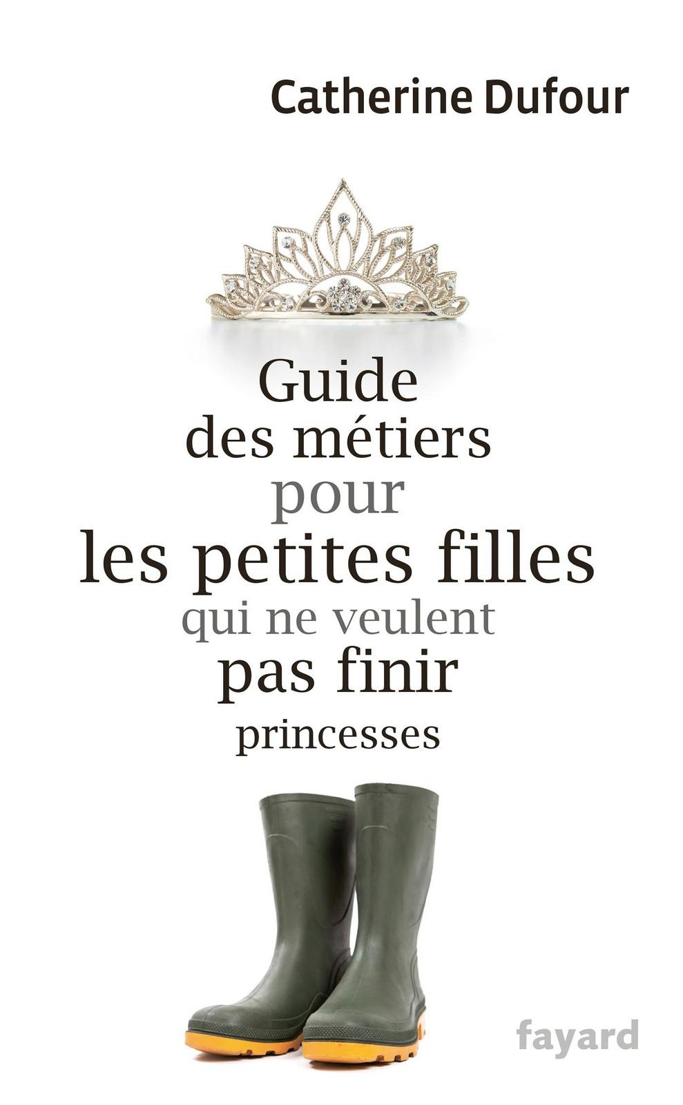 Catherine Dufour: Guide des métiers pour les petites filles qui ne veulent pas finir princesses (French language, 2014)