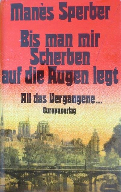Manès Sperber: Bis man mir Scherben auf die Augen legt (German language, 1977, Europa Verlag)