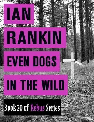 Ian Rankin: Even Dogs In the Wild (Book 20 of Rebus Series) (2016)