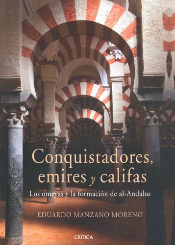 Conquistadores, emires y califas : los Omeyas y la formación de Al-Andalus (2014, Crítica)