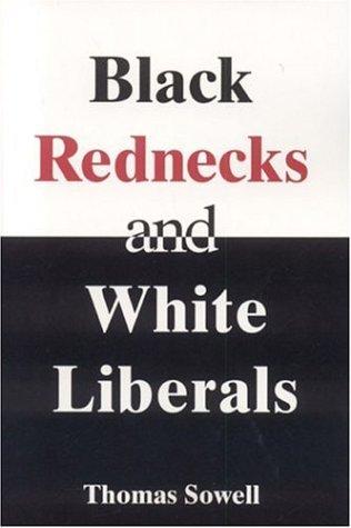 Thomas Sowell: Black Rednecks and White Liberals (2006, Encounter Books)