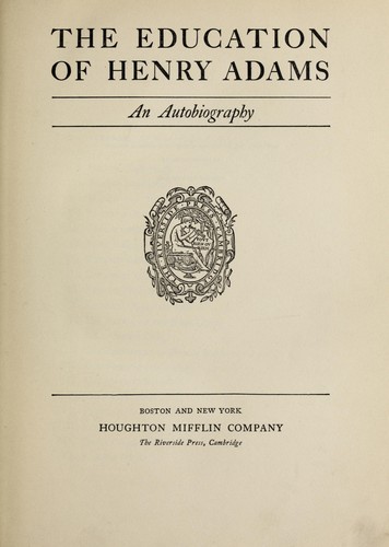 Henry Adams: The education of Henry Adams (1918, Houghton Mifflin Co.)