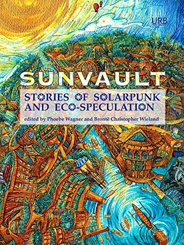Jaymee Goh, Lavie Tidhar, Daniel José Older, Nisi Shawl (duplicate), A.C. Wise, Kristine Ong Muslim, Iona Sharma: Sunvault: Stories of Solarpunk and Eco-Speculation (2017, Upper Rubber Boot Books)