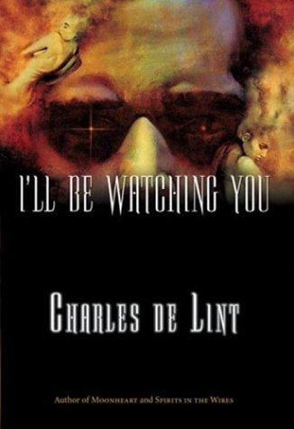 Charles de Lint: I'll Be Watching You (2004, Tom Doherty)