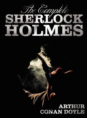 Arthur Conan Doyle: The Complete Sherlock Holmes Unabridged and Illustrated A Study in Scarlet the Sign of the Four the Hound of the Baskervilles the Valley of Fea (2012, Benediction Classics)